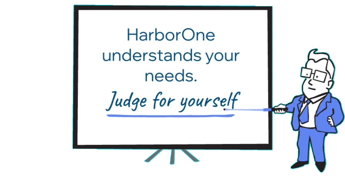 HarborOne understands your needs. Judge for yourself.
