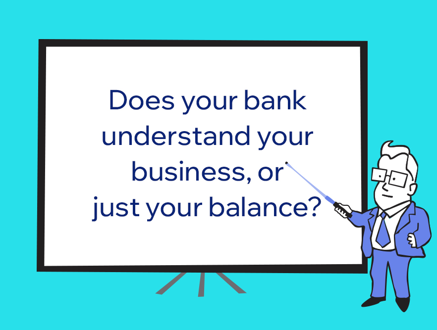 Does your bank understand your business, or just your balance?